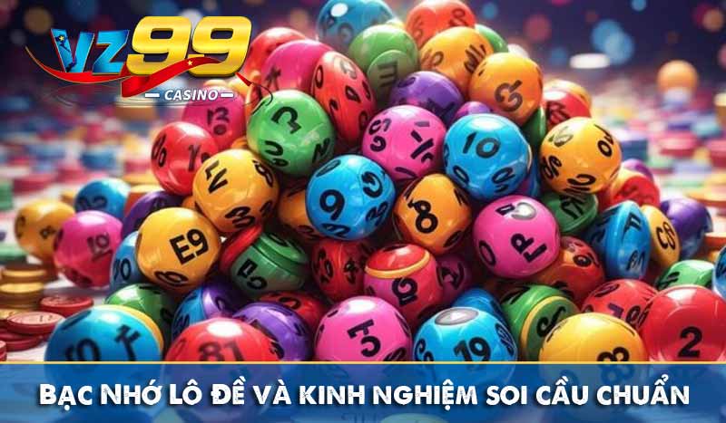 Bạc Nhớ Lô Đề Là Gì? Kinh Nghiệm Soi Cầu Cực Chuẩn Từ Vz99 bạc nhớ lô đề và kinh nghiệm soi cầu chuẩn