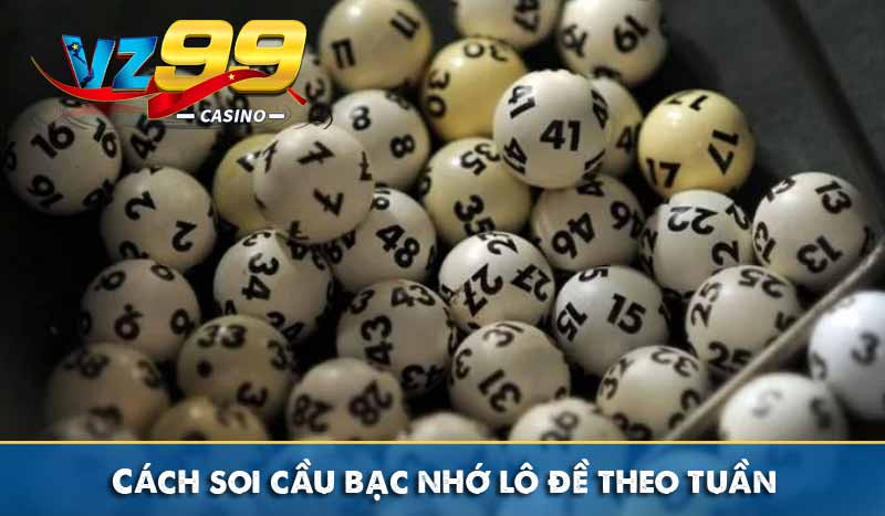 Bạc Nhớ Lô Đề Là Gì? Kinh Nghiệm Soi Cầu Cực Chuẩn Từ Vz99 Cách soi cầu bạc nhớ lô đề theo tuần