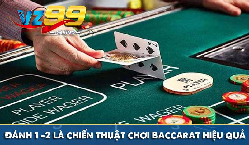 Chiến thuật chơi Baccarat siêu đẳng tăng tỷ lệ chiến thắng Đánh 1 – 2 là chiến thuật chơi Baccarat hiệu quả