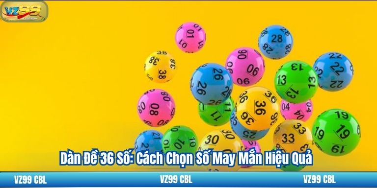 Dàn Đề 36 Số: Cách Chọn Số May Mắn Hiệu Quả Dàn Đề 36 Số: Cách Chọn Số May Mắn Hiệu Quả