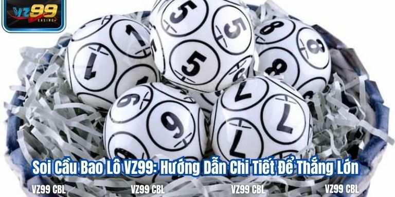 Soi Cầu Bao Lô VZ99: Hướng Dẫn Chi Tiết Để Thắng Lớn Soi Cầu Bao Lô VZ99: Hướng Dẫn Chi Tiết Để Thắng Lớn
