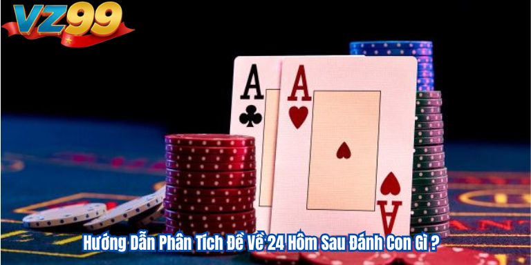 Hướng Dẫn Phân Tích Đề Về 24 Hôm Sau Đánh Con Gì ? Hướng Dẫn Phân Tích Đề Về 24 Hôm Sau Đánh Con Gì ?