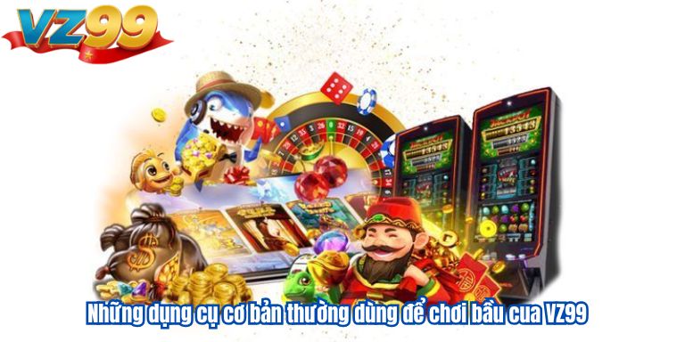Bầu Cua VZ99 – Hướng Dẫn Chơi Cực Dễ, Trúng Lớn Mỗi Ngày Những dụng cụ cơ bản thường dùng để chơi bầu cua VZ99
